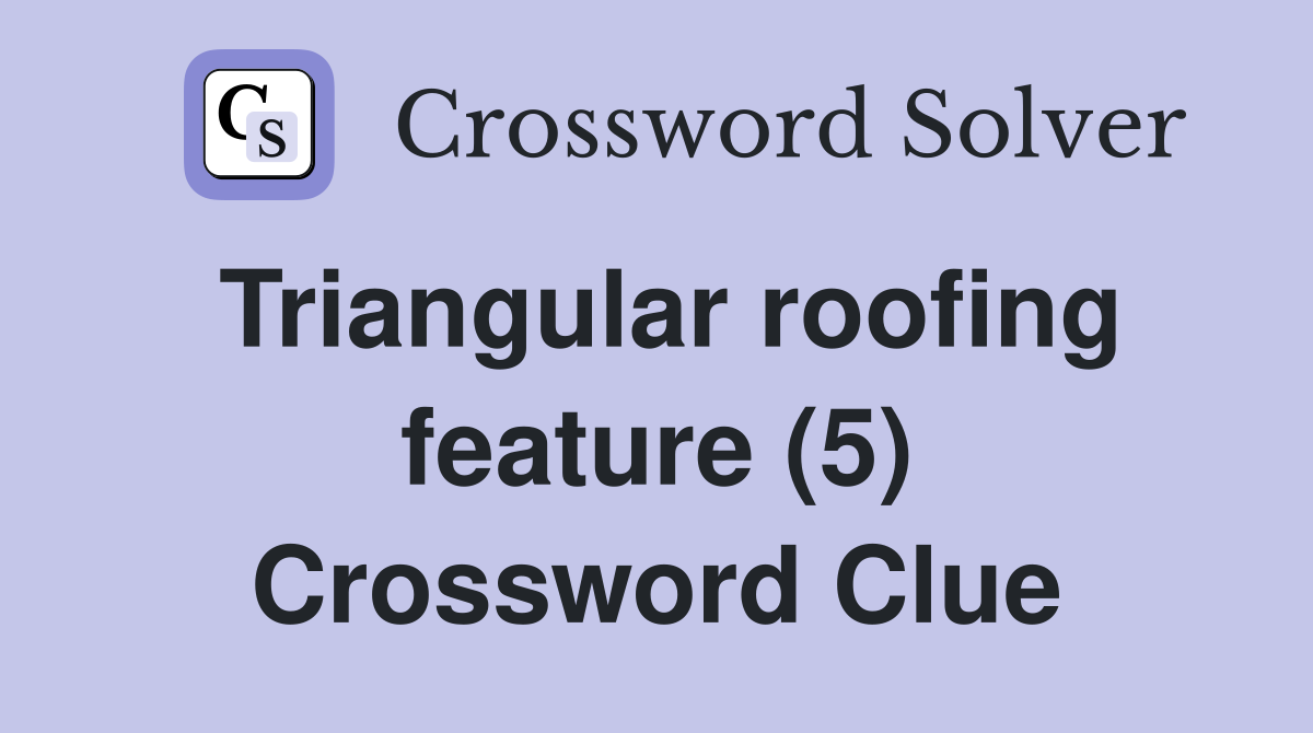 Triangular roofing feature (5) Crossword Clue