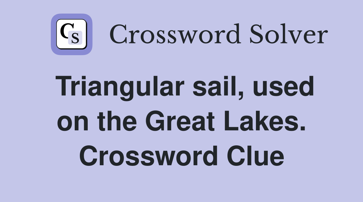 Triangular sail, used on the Great Lakes. Crossword Clue