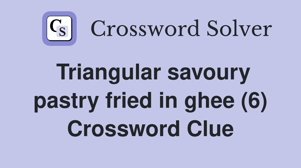Triangular savoury pastry fried in ghee (6) Crossword Clue