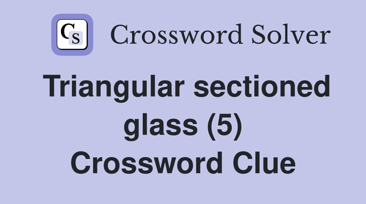 Triangular sectioned glass (5) Crossword Clue