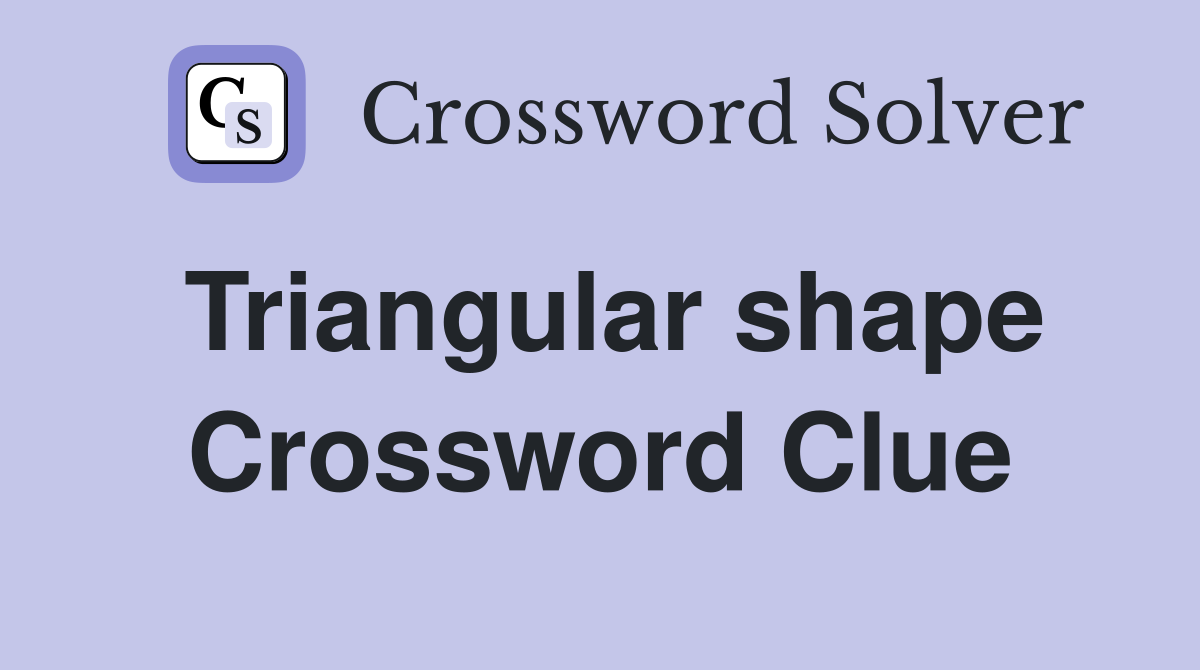 Triangular shape Crossword Clue