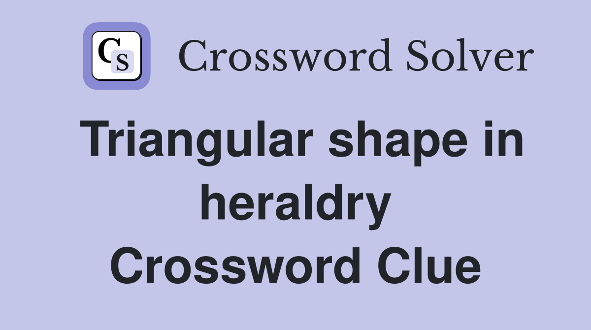 Triangular shape in heraldry Crossword Clue