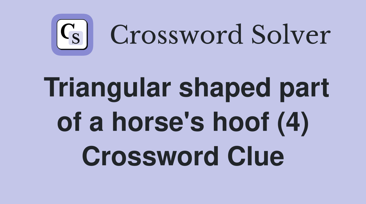 Triangular shaped part of a horse's hoof (4) Crossword Clue