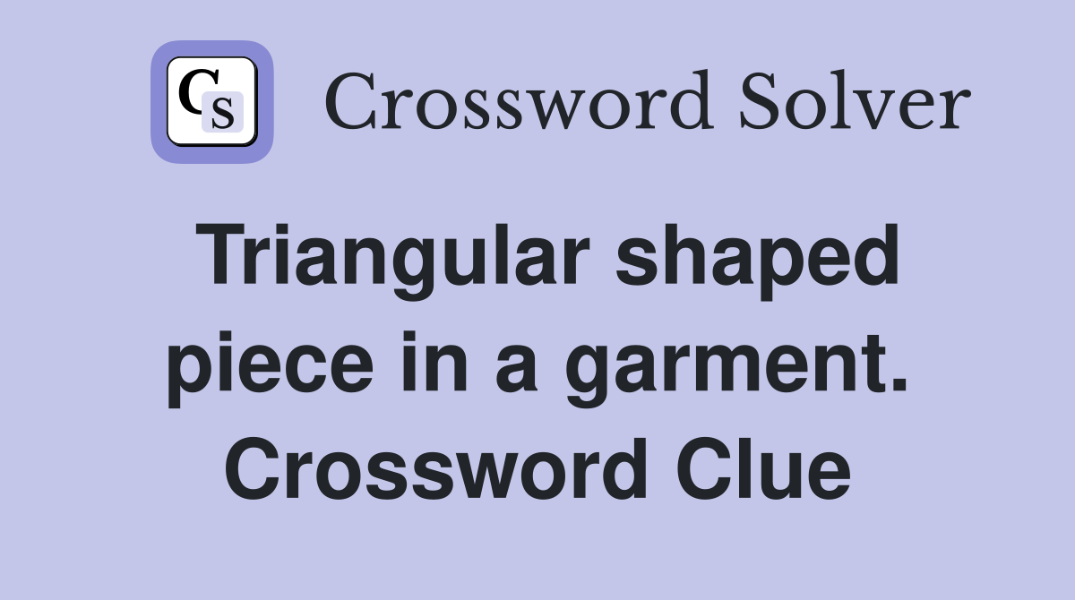 Triangular shaped piece in a garment. Crossword Clue