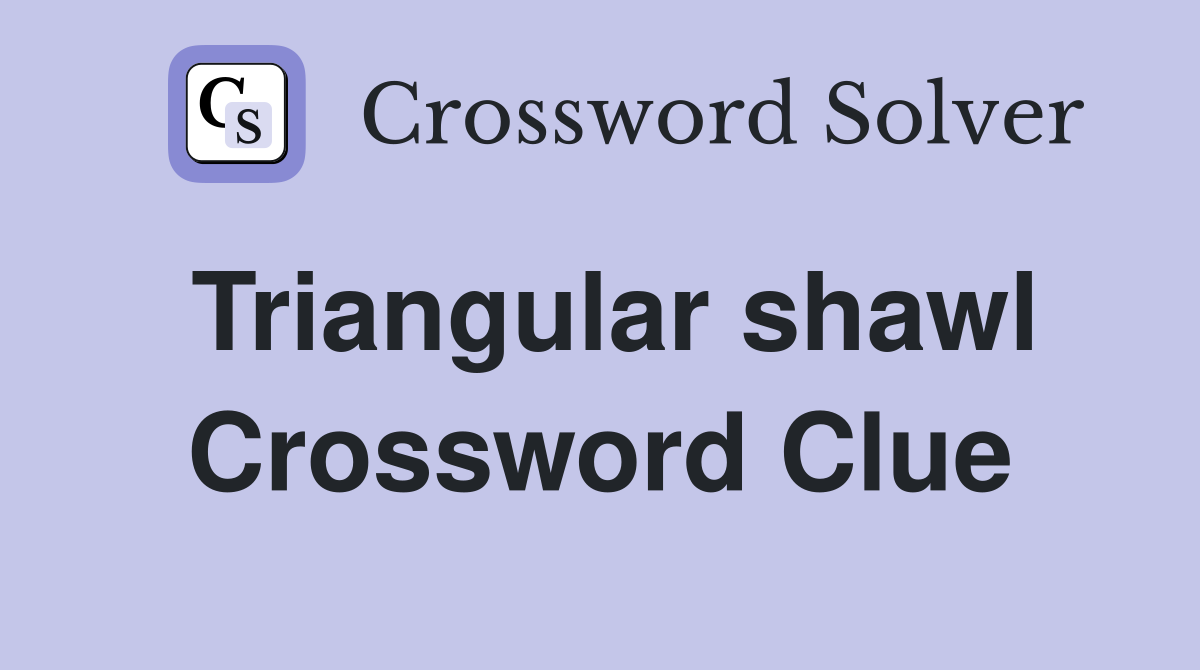 Triangular shawl Crossword Clue