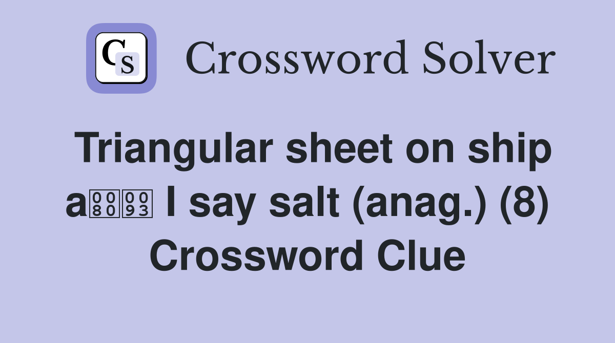 Triangular sheet on ship a I say salt (anag.) (8) Crossword Clue