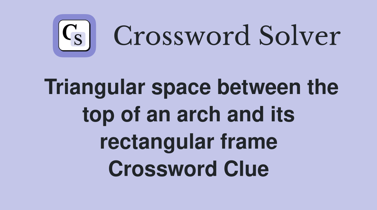 Triangular space between the top of an arch and its rectangular frame Crossword Clue