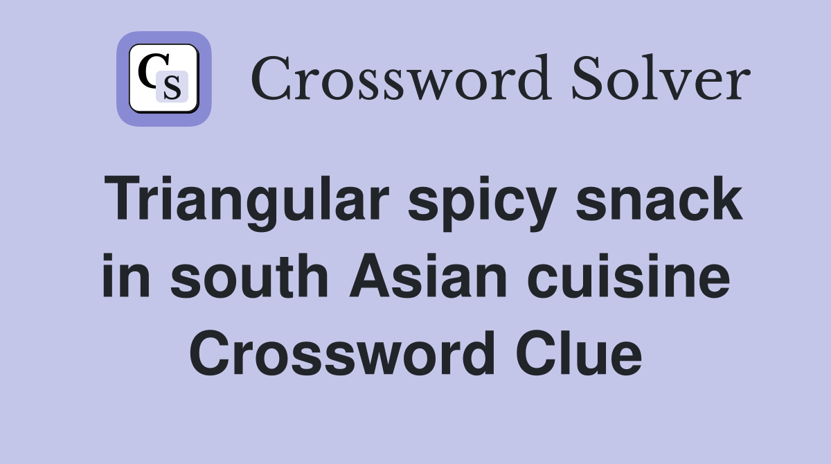 Triangular spicy snack in south Asian cuisine Crossword Clue