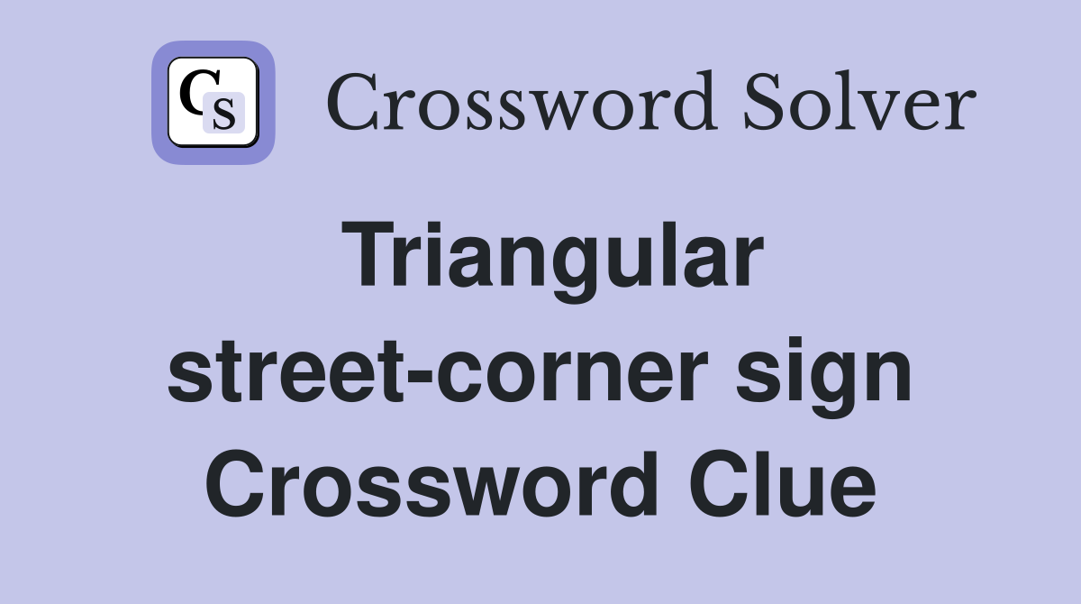 Triangular street-corner sign Crossword Clue