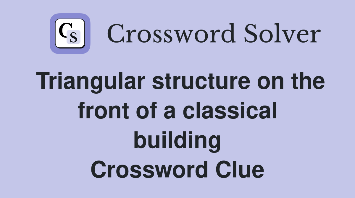 Triangular structure on the front of a classical building Crossword Clue