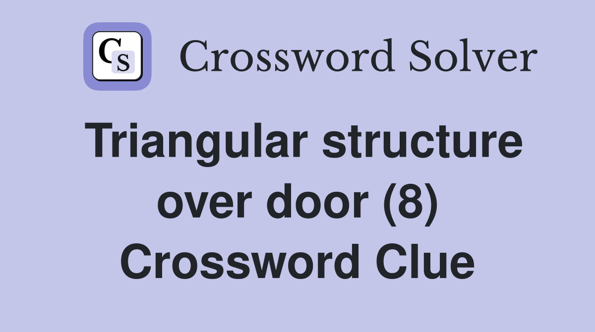 Triangular structure over door (8) Crossword Clue