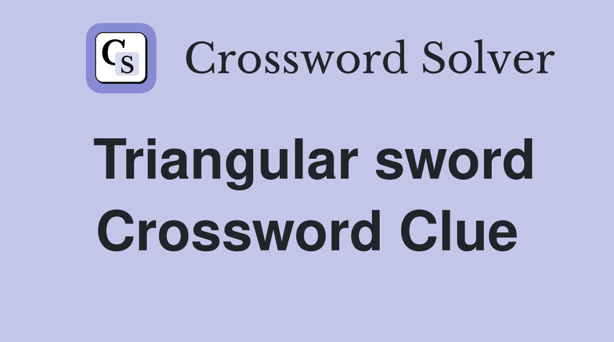 Triangular sword Crossword Clue