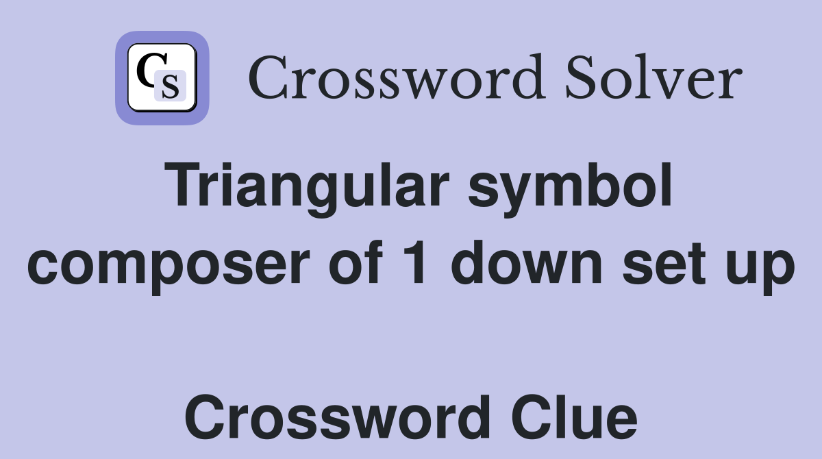 Triangular symbol composer of 1 down set up  Crossword Clue