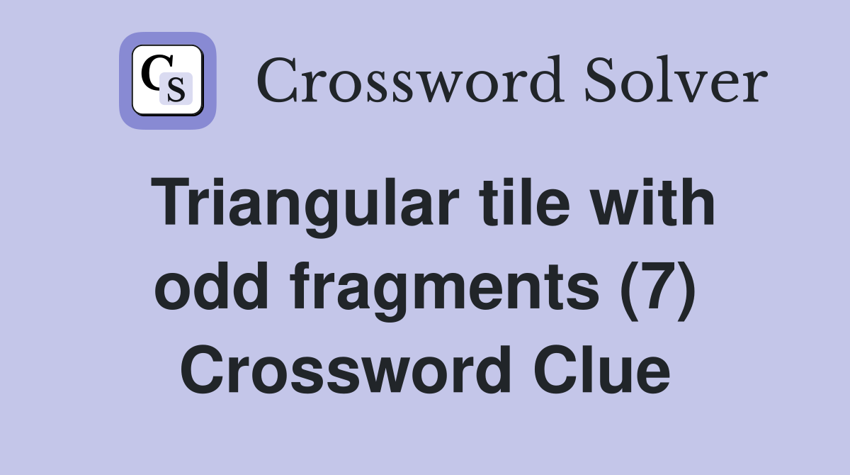 Triangular tile with odd fragments (7) Crossword Clue