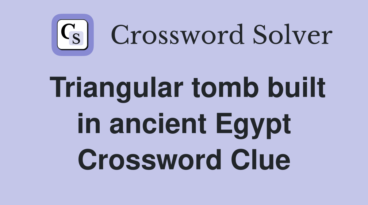 Triangular tomb built in ancient Egypt Crossword Clue
