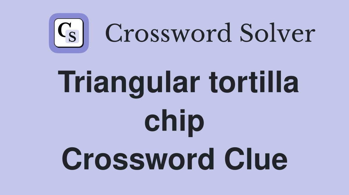 Triangular tortilla chip Crossword Clue