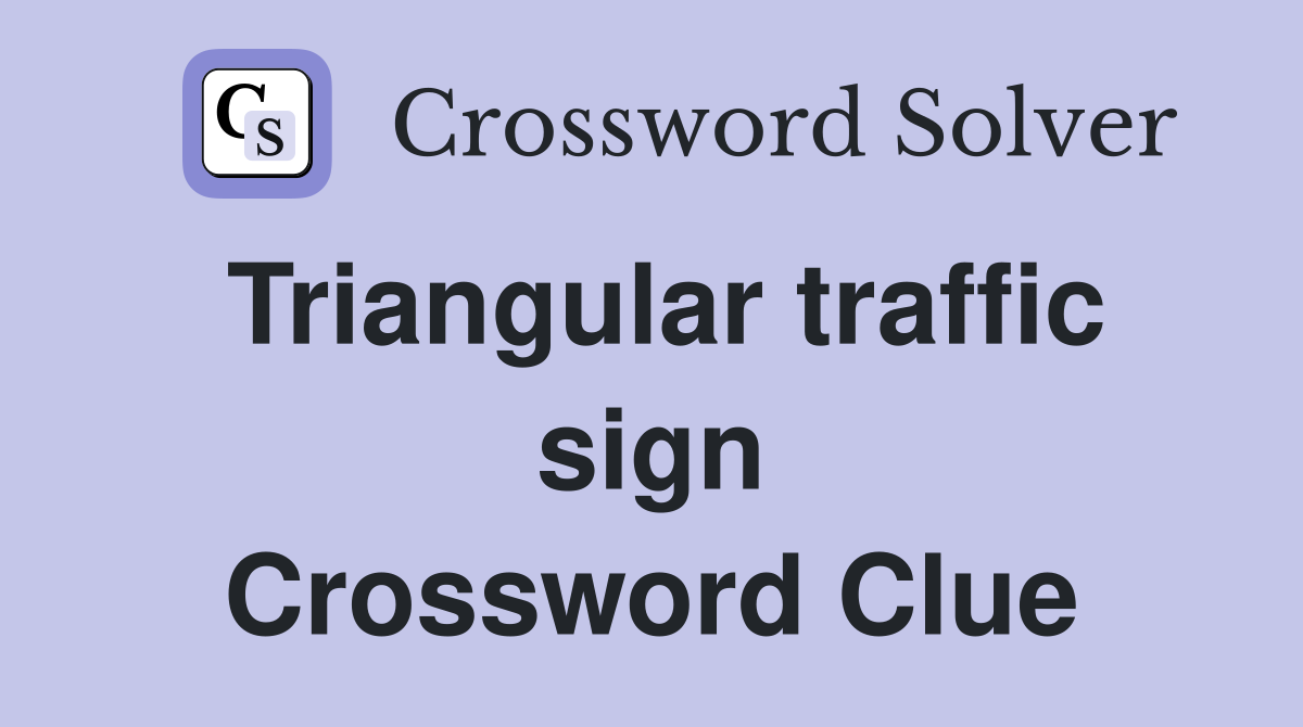 Triangular traffic sign Crossword Clue