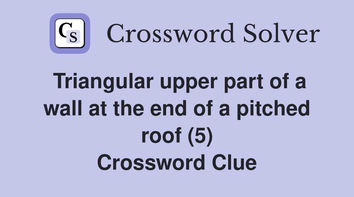 Triangular upper part of a wall at the end of a pitched roof (5) Crossword Clue