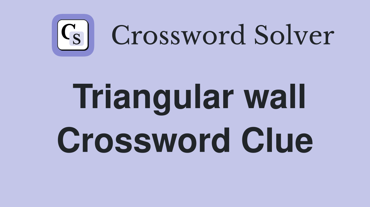Triangular wall Crossword Clue