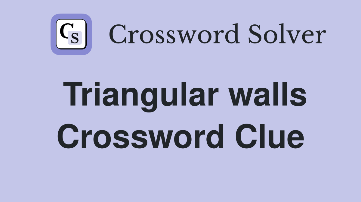 Triangular walls Crossword Clue