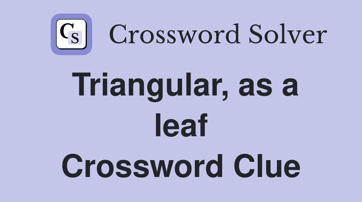 Triangular, as a leaf Crossword Clue