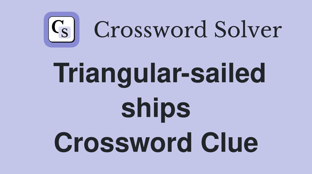 Triangular-sailed ships Crossword Clue