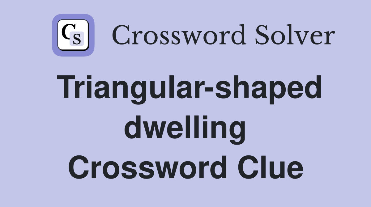 Triangular-shaped dwelling Crossword Clue