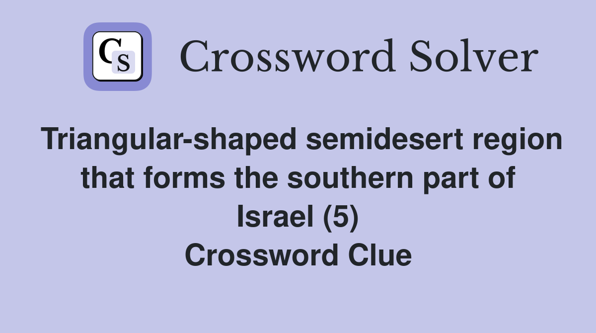Triangular-shaped semidesert region that forms the southern part of Israel (5) Crossword Clue