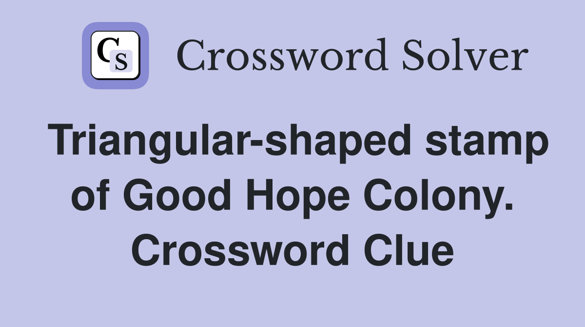 Triangular-shaped stamp of Good Hope Colony. Crossword Clue