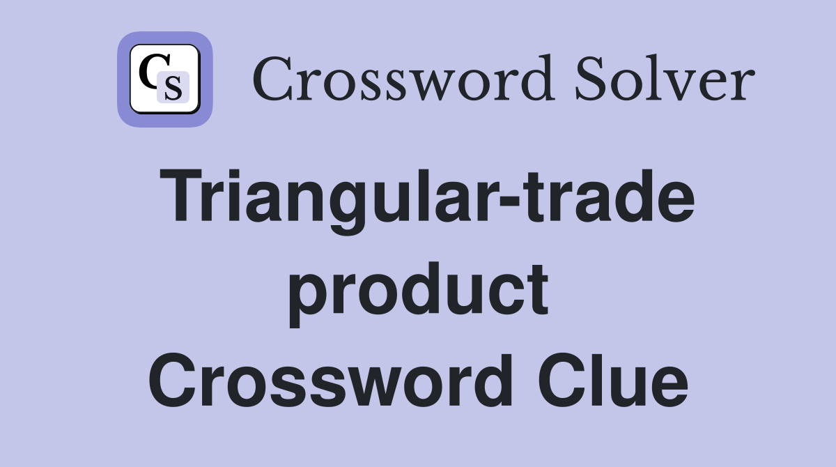 Triangular-trade product Crossword Clue