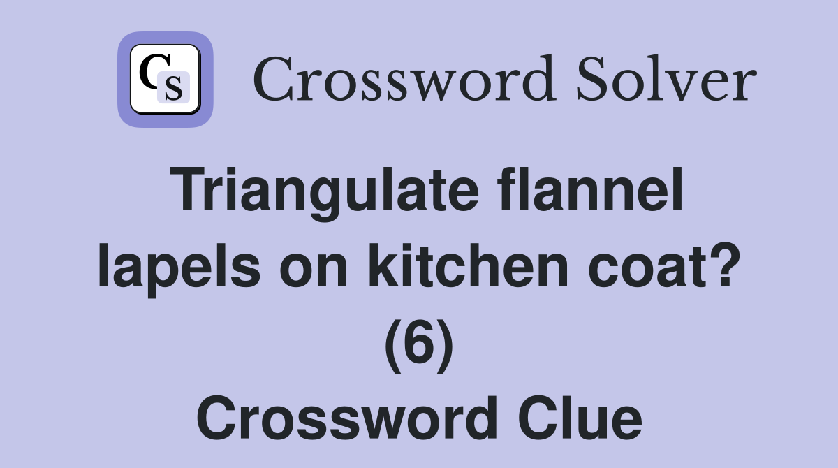 Triangulate flannel lapels on kitchen coat? (6) Crossword Clue