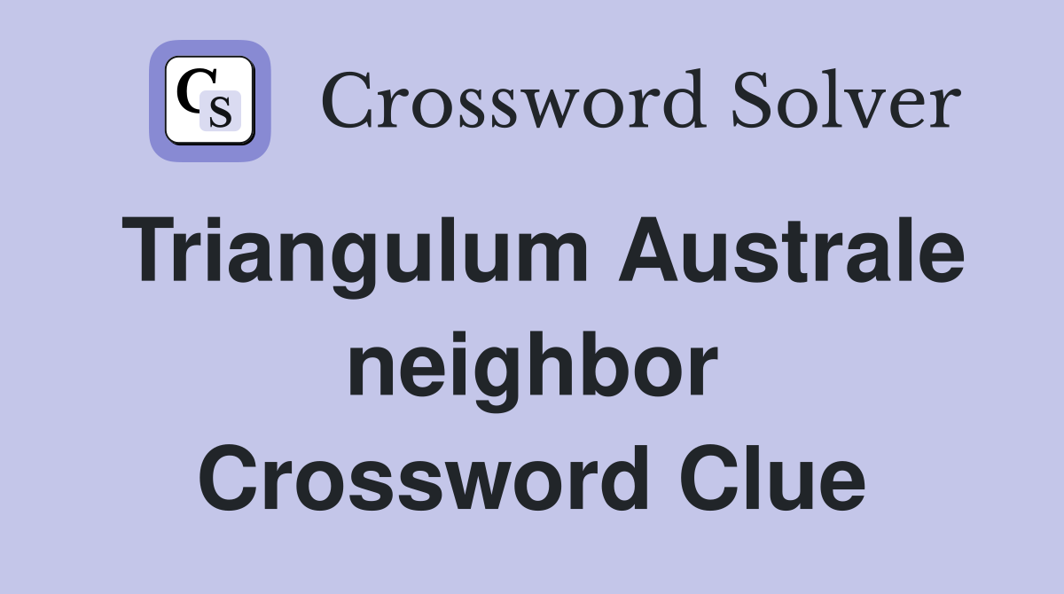 Triangulum Australe neighbor Crossword Clue