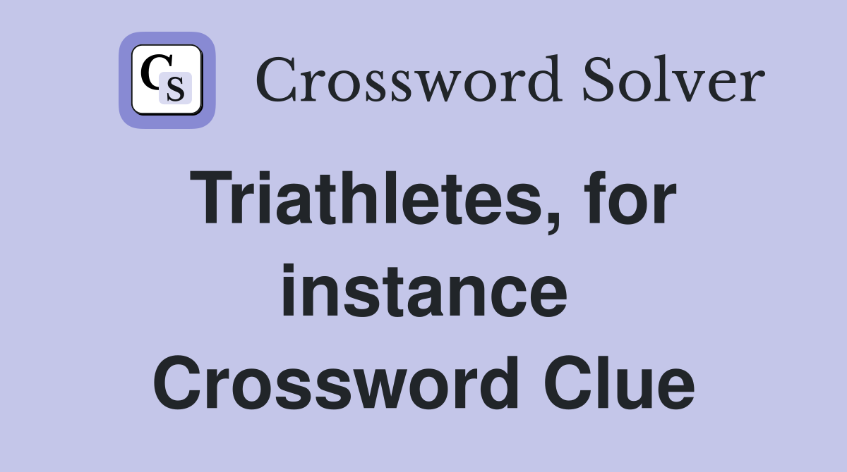 Triathletes, for instance Crossword Clue
