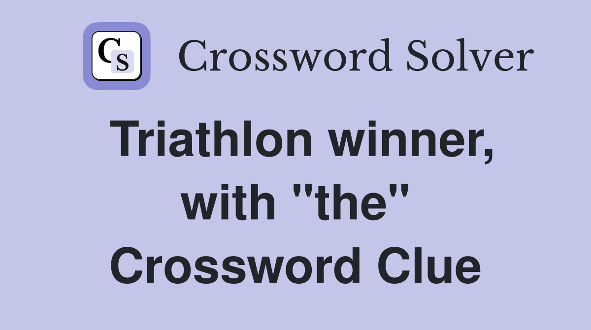 Triathlon winner, with "the" Crossword Clue