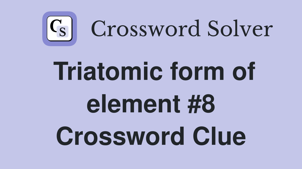 Triatomic form of element #8 Crossword Clue