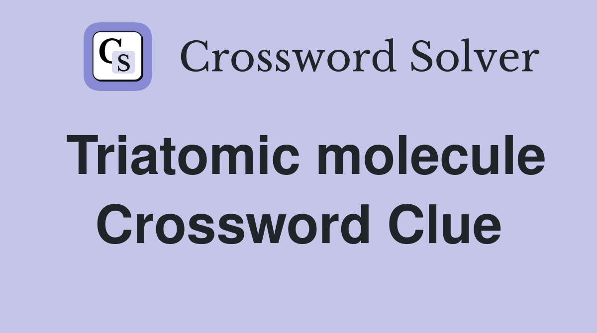 Triatomic molecule Crossword Clue