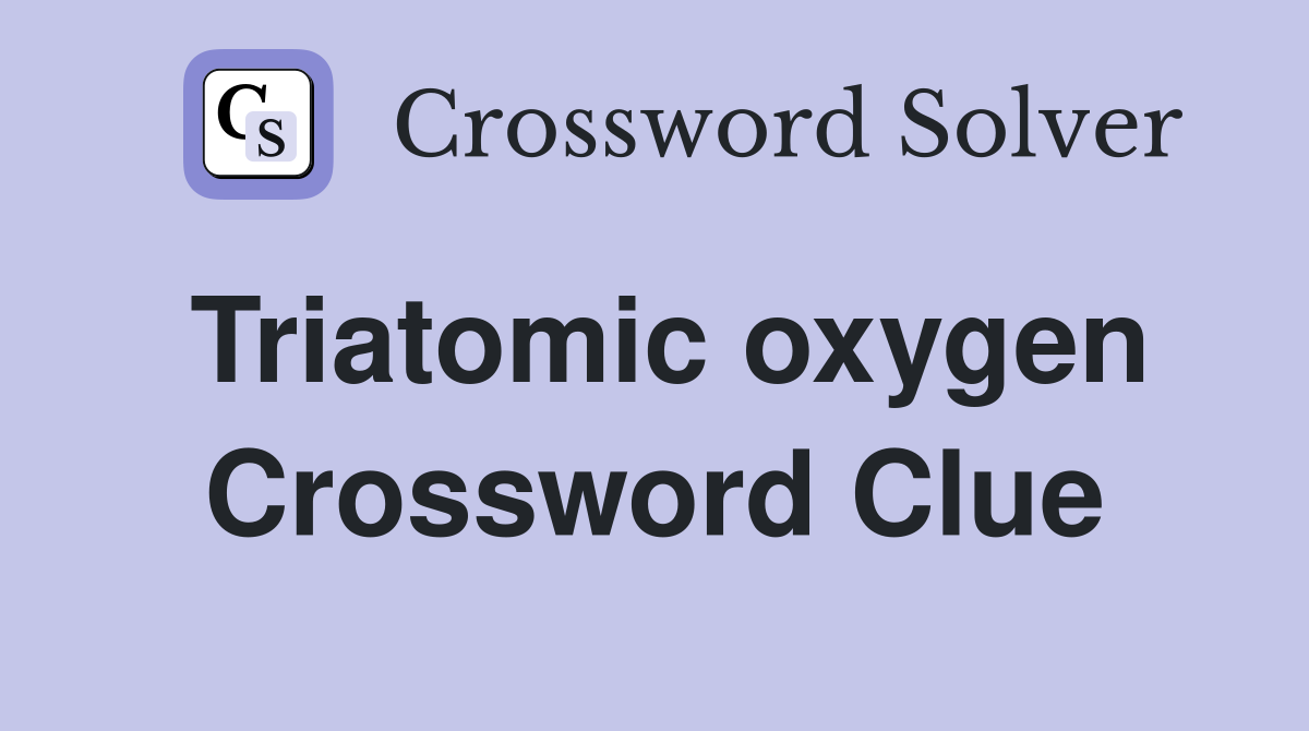 Triatomic oxygen Crossword Clue