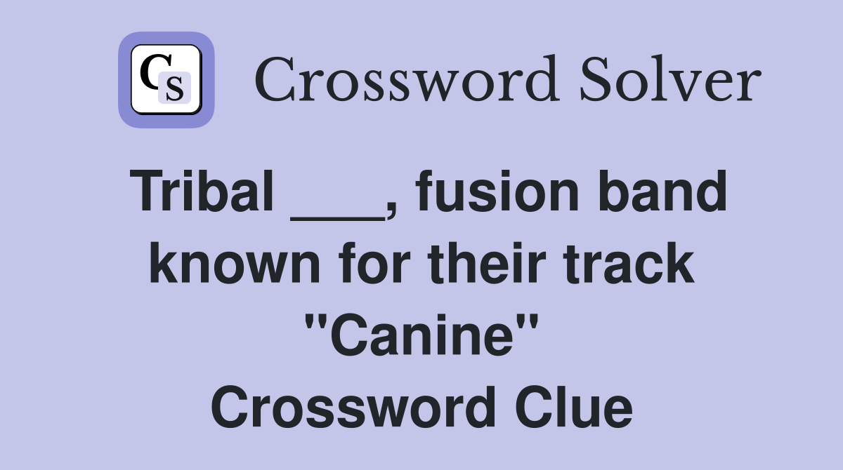 Tribal ___, fusion band known for their track "Canine" Crossword Clue