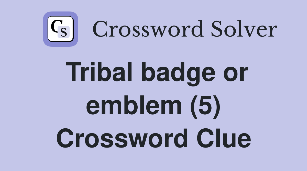 Tribal badge or emblem (5) Crossword Clue