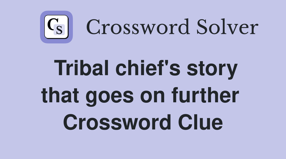 Tribal chief's story that goes on further  Crossword Clue