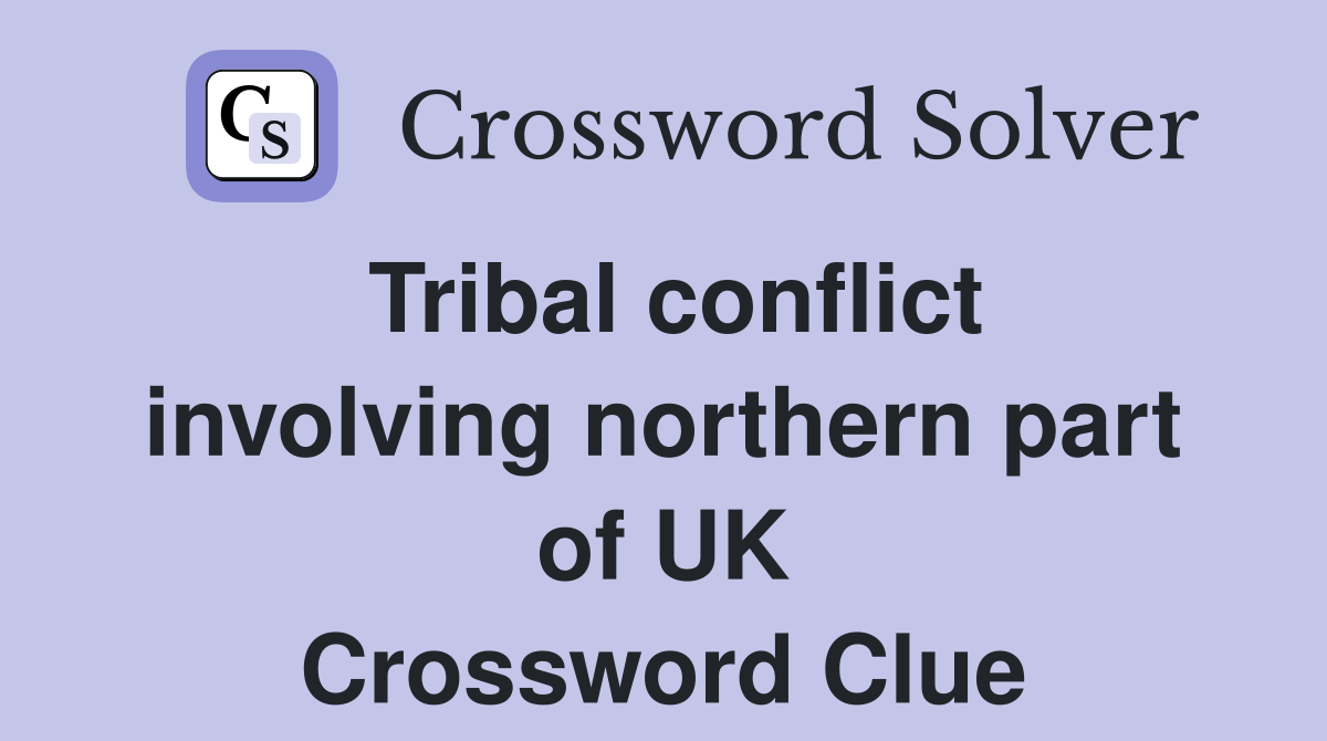 Tribal conflict involving northern part of UK Crossword Clue