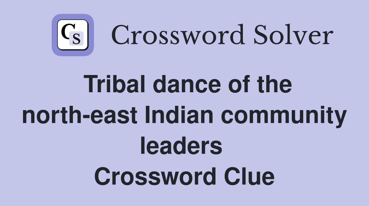Tribal dance of the north-east Indian community leaders  Crossword Clue