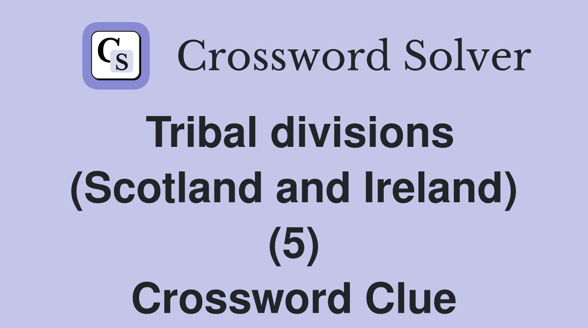 Tribal divisions (Scotland and Ireland) (5) Crossword Clue