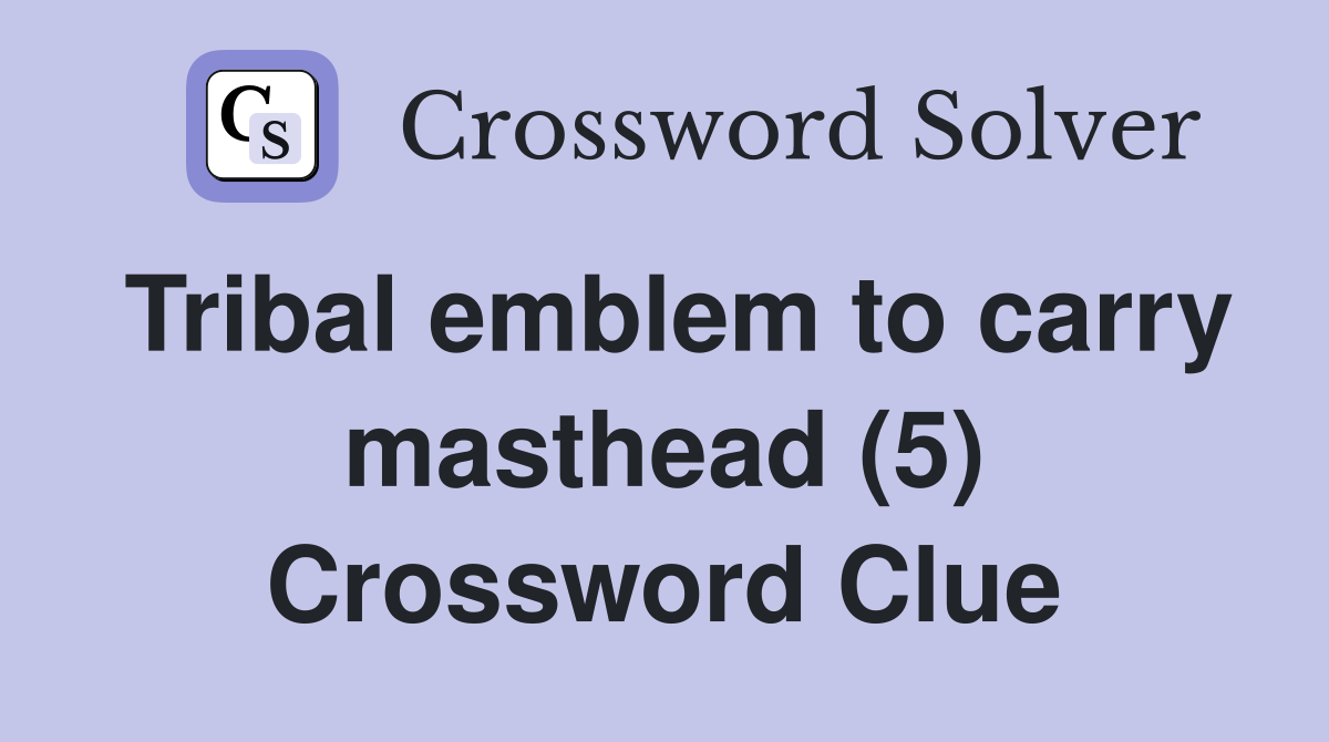 Tribal emblem to carry masthead (5) Crossword Clue