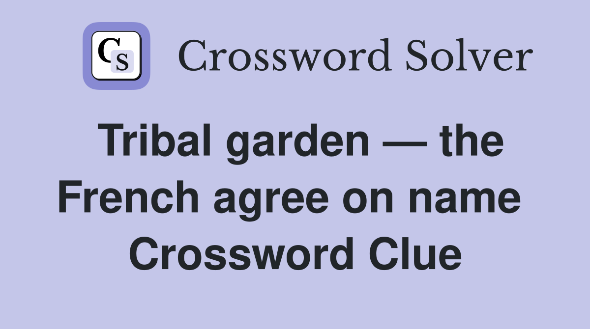 Tribal garden — the French agree on name  Crossword Clue