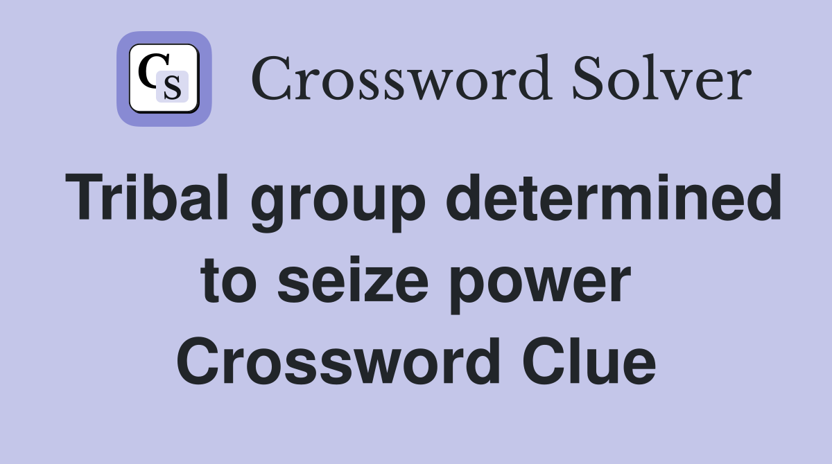 Tribal group determined to seize power Crossword Clue