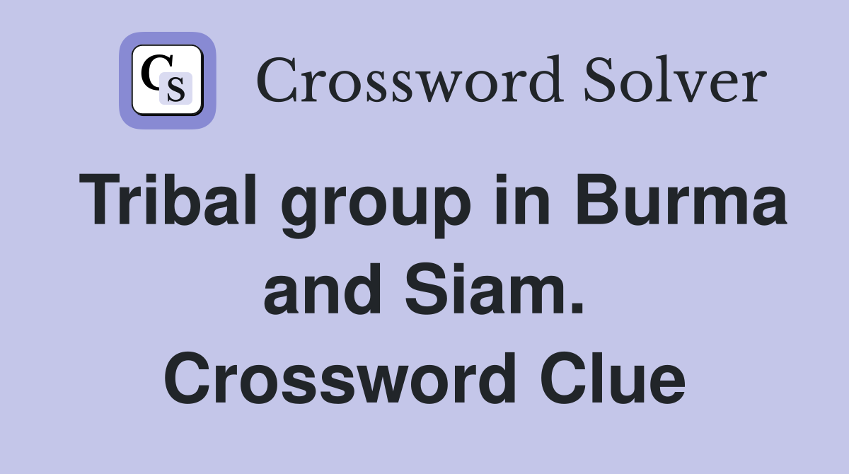 Tribal group in Burma and Siam. Crossword Clue
