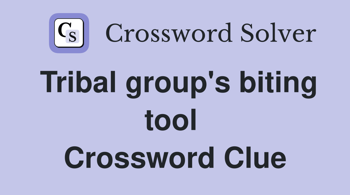 Tribal group's biting tool  Crossword Clue