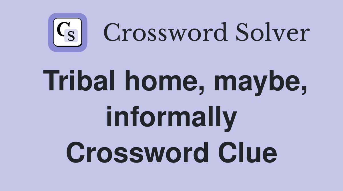 Tribal home, maybe, informally Crossword Clue