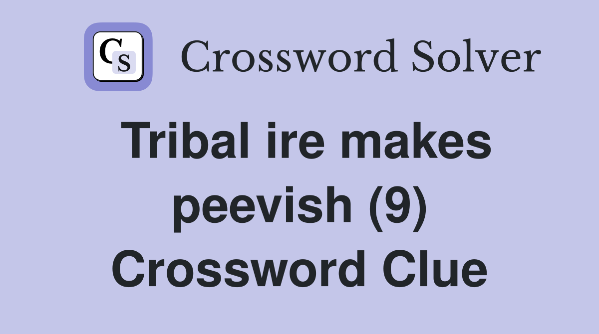 Tribal ire makes peevish (9) Crossword Clue